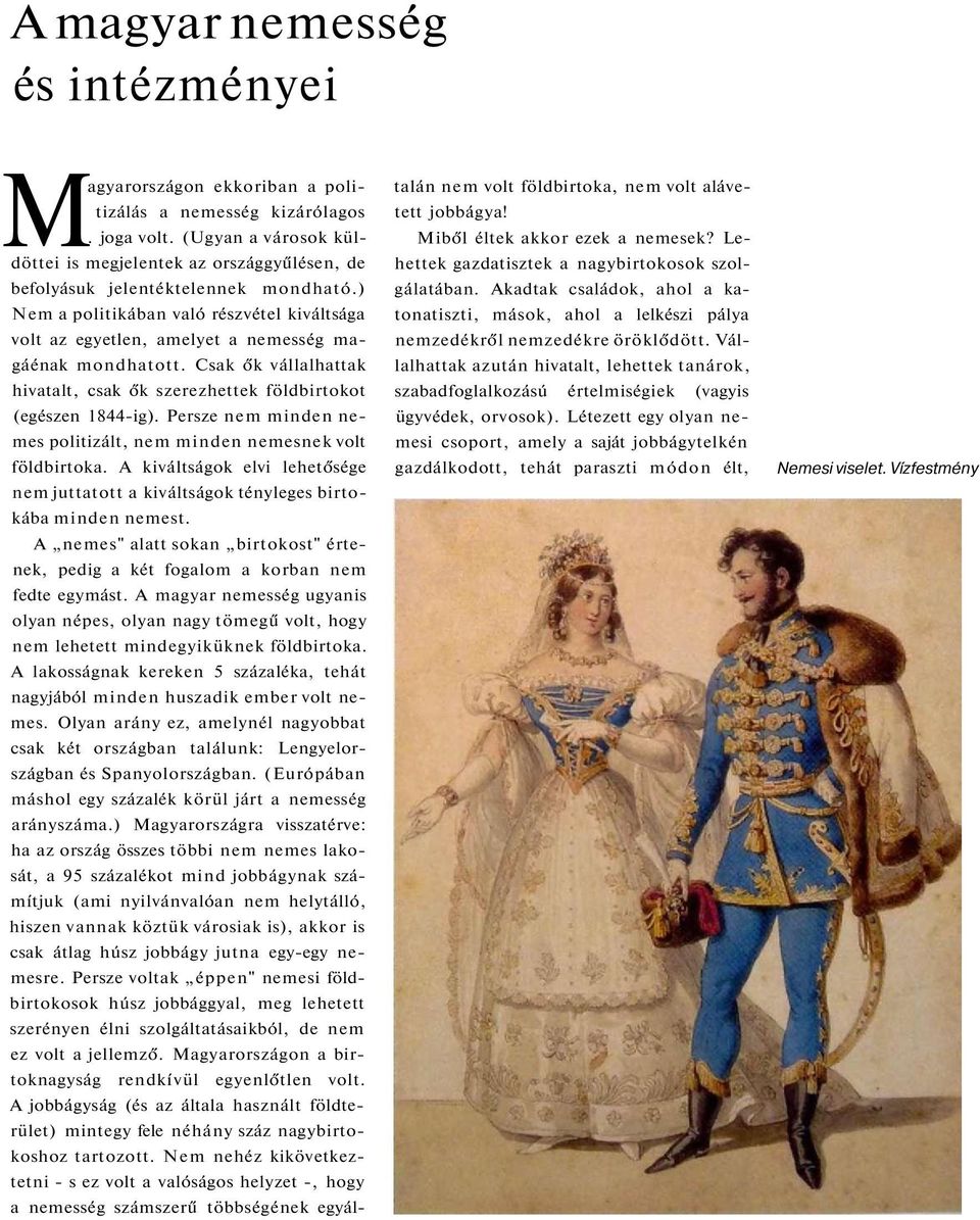 ) Nem a politikában való részvétel kiváltsága volt az egyetlen, amelyet a nemesség magáénak mondhatott. Csak ők vállalhattak hivatalt, csak ők szerezhettek földbirtokot (egészen 1844-ig).