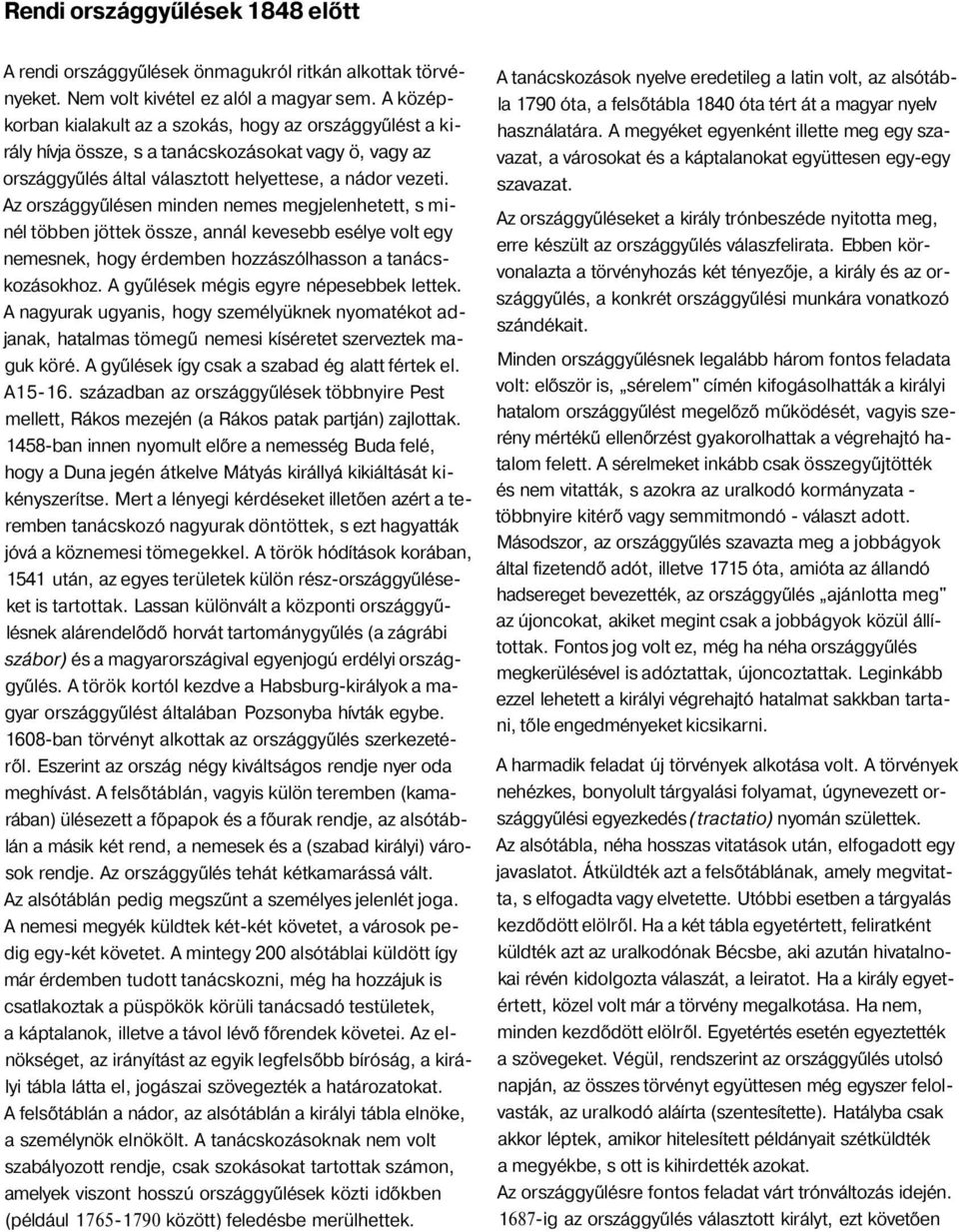 Az országgyűlésen minden nemes megjelenhetett, s minél többen jöttek össze, annál kevesebb esélye volt egy nemesnek, hogy érdemben hozzászólhasson a tanácskozásokhoz.