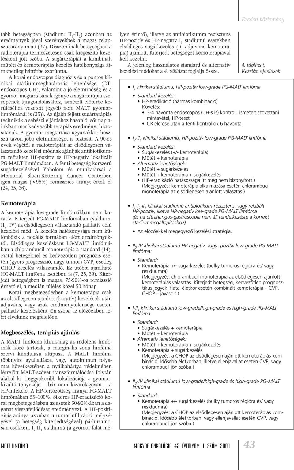 A korai endoscopos diagnózis és a pontos klinikai stádiummeghatározás lehetôsége (CT, endoscopos UH), valamint a jó életminôség és a gyomor megtartásának igénye a sugárterápia szerepének