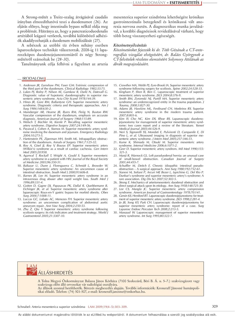 A sebészek az utóbbi tíz évben néhány esetben laparoszkópos technikát választottak. 2008-ig 11 laparoszkópos duodenojejunostomiáról és négy Strongmûtétrôl számoltak be (28 30).