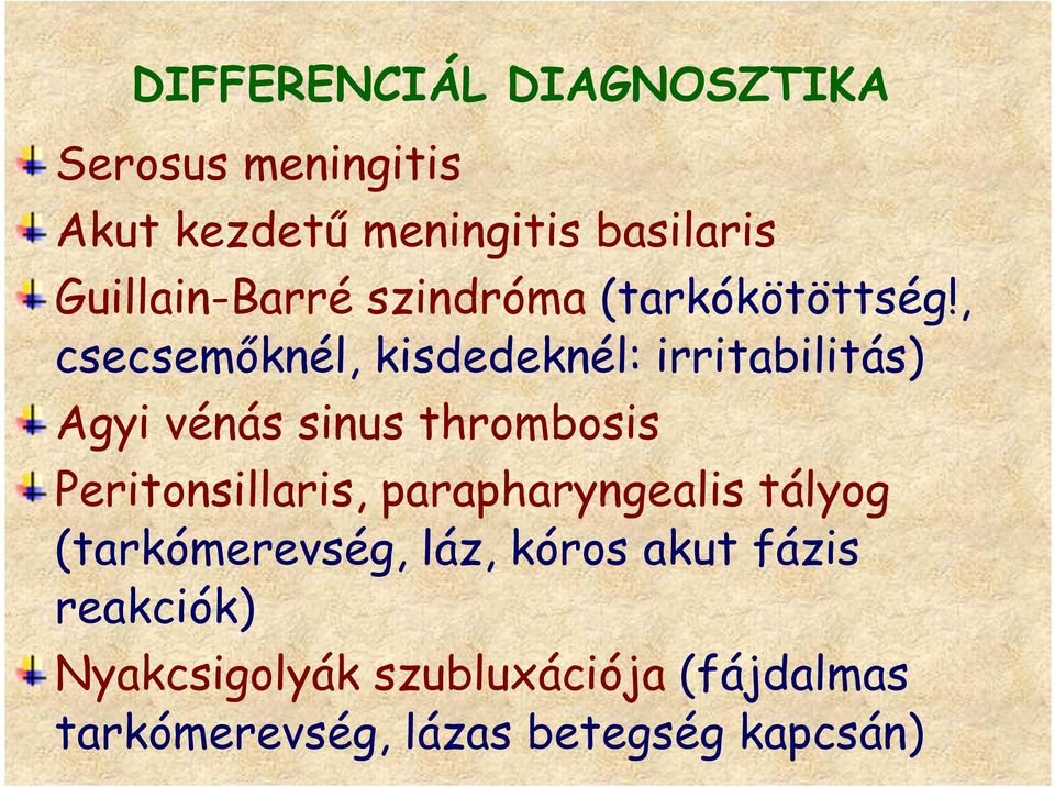 , csecsemőknél, kisdedeknél: irritabilitás) Agyi vénás sinus thrombosis Peritonsillaris,