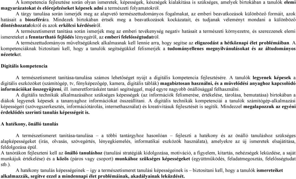 Mindezek birtokában értsék meg a beavatkozások kockázatait, és tudjanak véleményt mondani a különböző döntéshozatalokról és azok erkölcsi kérdéseiről.