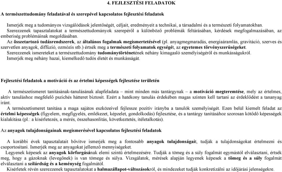 Szerezzenek tapasztalatokat a természettudományok szerepéről a különböző problémák feltárásában, kérdések megfogalmazásában, az emberiség problémáinak megoldásában.