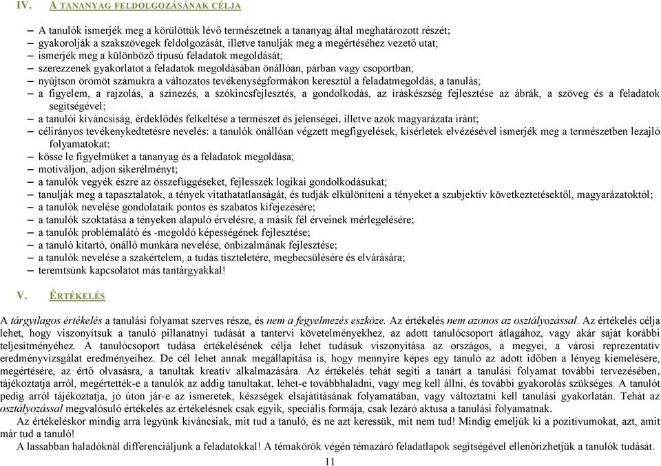 változatos tevékenységformákon keresztül a feladatmegoldás, a tanulás; a figyelem, a rajzolás, a színezés, a szókincsfejlesztés, a gondolkodás, az íráskészség fejlesztése az ábrák, a szöveg és a