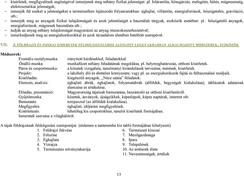 használati tárgyak, eszközök esetében: pl: hőszigetelő anyagok, energiaforrások, mágnesek használata stb; - tudják az anyag néhány tulajdonságát magyarázni az anyag részecskeszerkezetével; -