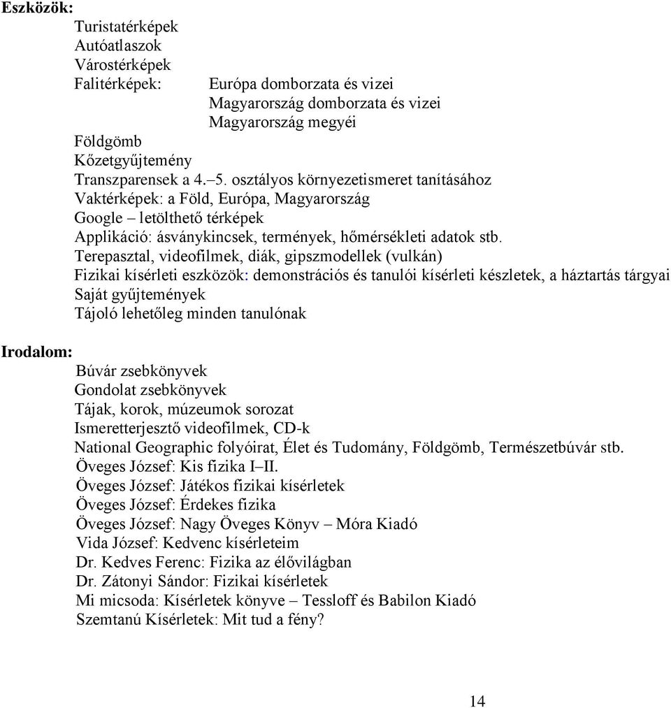 diák, gipszmodellek (vulkán) Fizikai kísérleti eszközök: demonstrációs és tanulói kísérleti készletek, a háztartás tárgyai Saját gyűjtemények Tájoló lehetőleg minden tanulónak Irodalom: Búvár