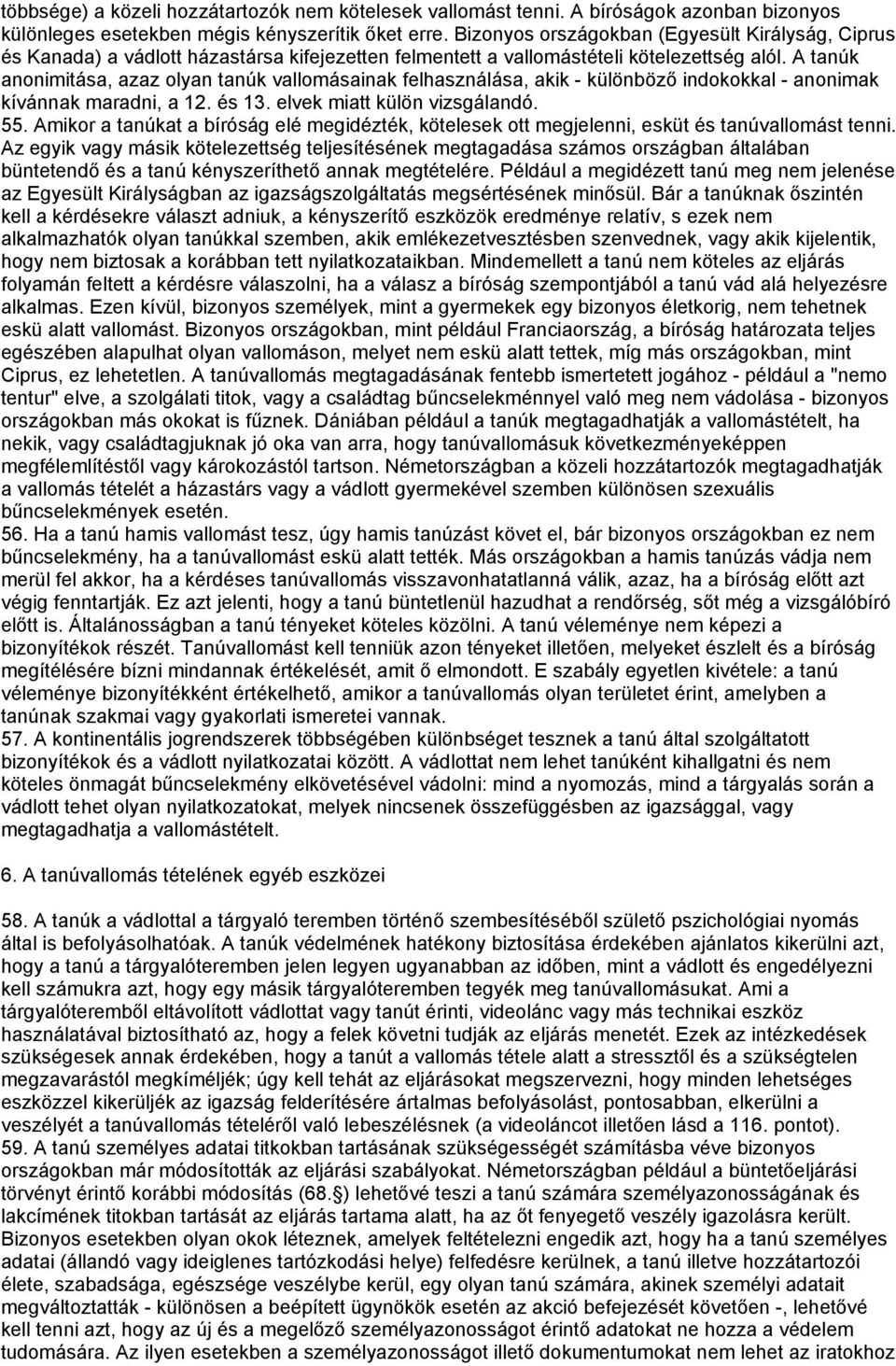 A tanúk anonimitása, azaz olyan tanúk vallomásainak felhasználása, akik - különböző indokokkal - anonimak kívánnak maradni, a 12. és 13. elvek miatt külön vizsgálandó. 55.
