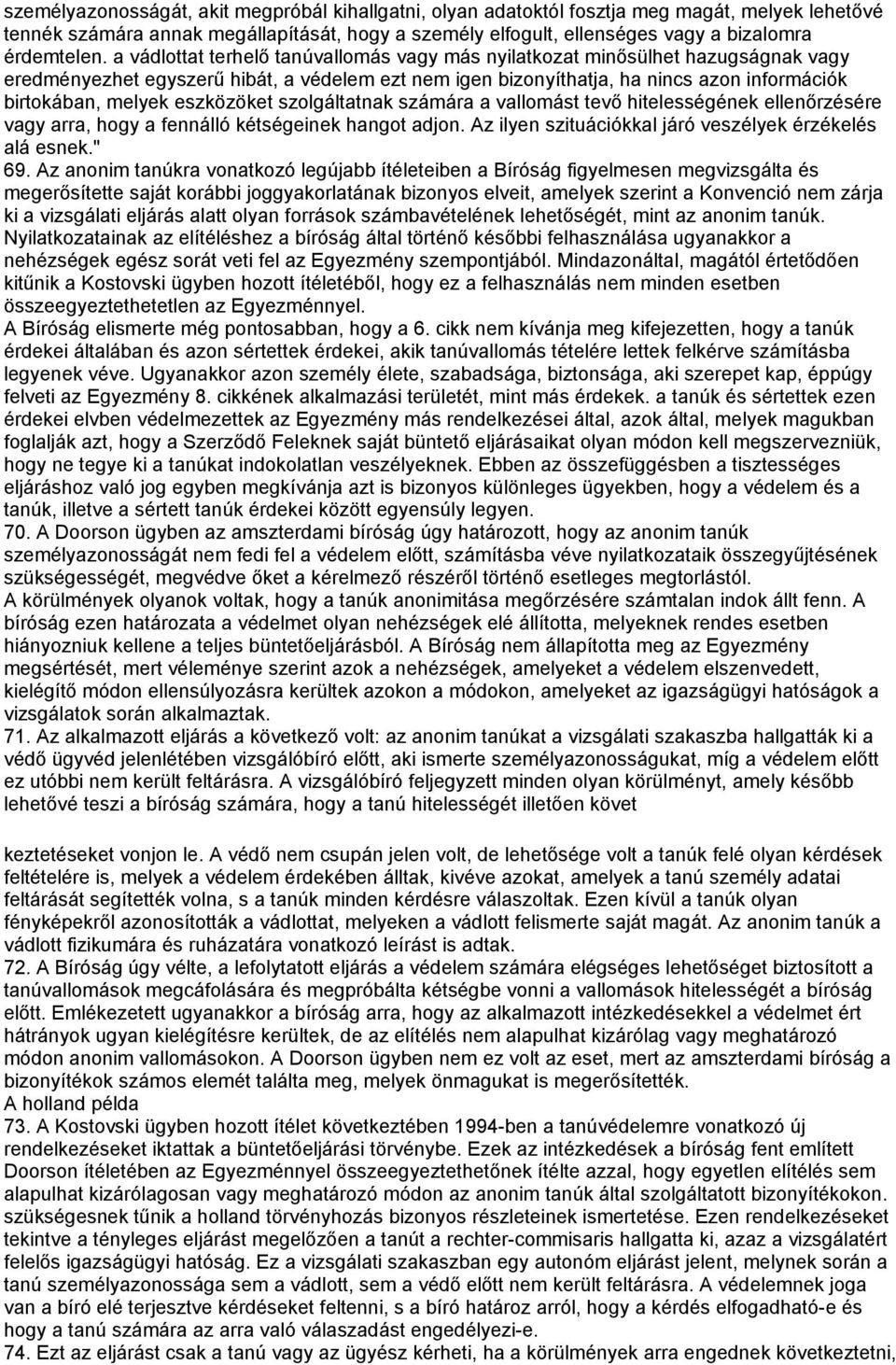 eszközöket szolgáltatnak számára a vallomást tevő hitelességének ellenőrzésére vagy arra, hogy a fennálló kétségeinek hangot adjon. Az ilyen szituációkkal járó veszélyek érzékelés alá esnek." 69.