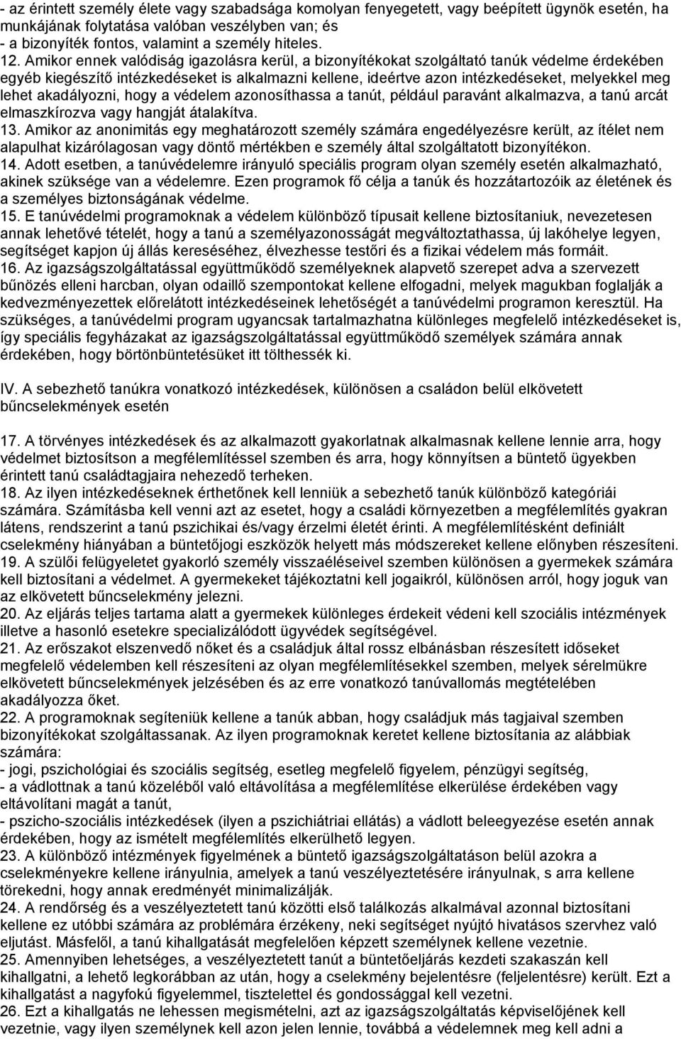 lehet akadályozni, hogy a védelem azonosíthassa a tanút, például paravánt alkalmazva, a tanú arcát elmaszkírozva vagy hangját átalakítva. 13.
