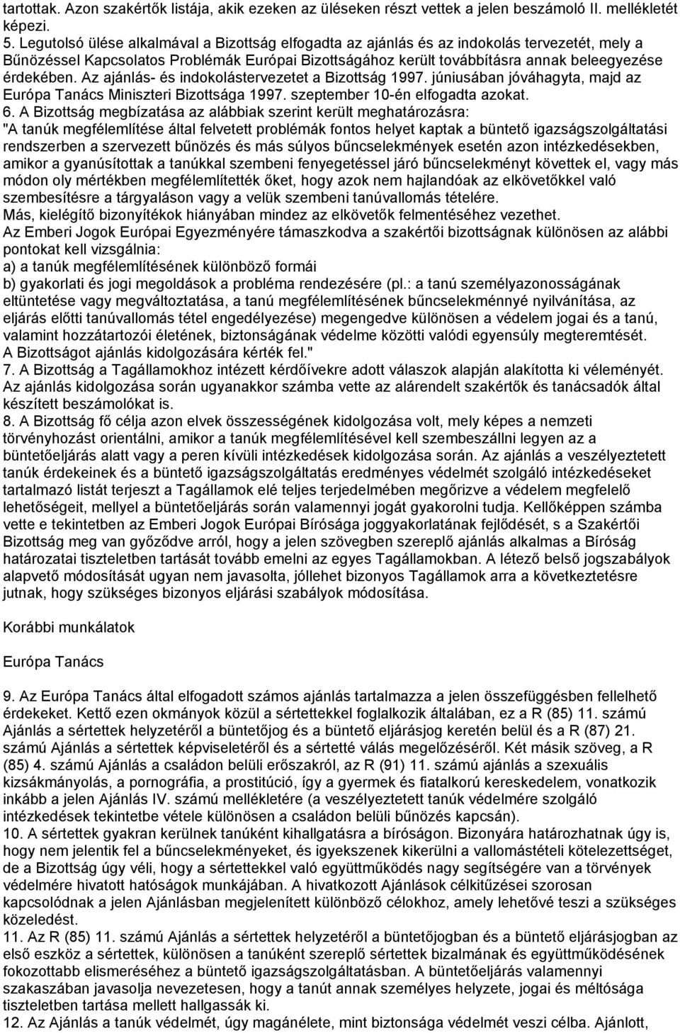Az ajánlás- és indokolástervezetet a Bizottság 1997. júniusában jóváhagyta, majd az Európa Tanács Miniszteri Bizottsága 1997. szeptember 10-én elfogadta azokat. 6.