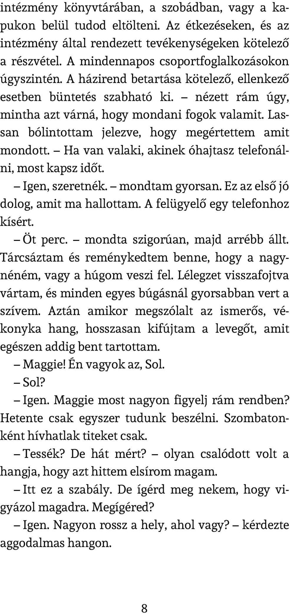 Lassan bólintottam jelezve, hogy megértettem amit mondott. Ha van valaki, akinek óhajtasz telefonálni, most kapsz időt. Igen, szeretnék. mondtam gyorsan. Ez az első jó dolog, amit ma hallottam.