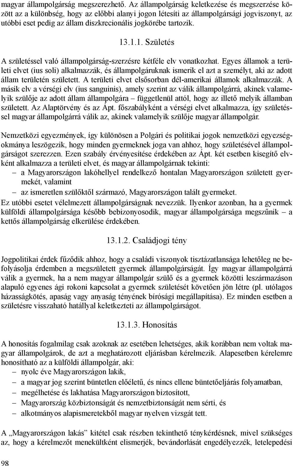 tartozik. 13.1.1. Születés A születéssel való állampolgárság-szerzésre kétféle elv vonatkozhat.