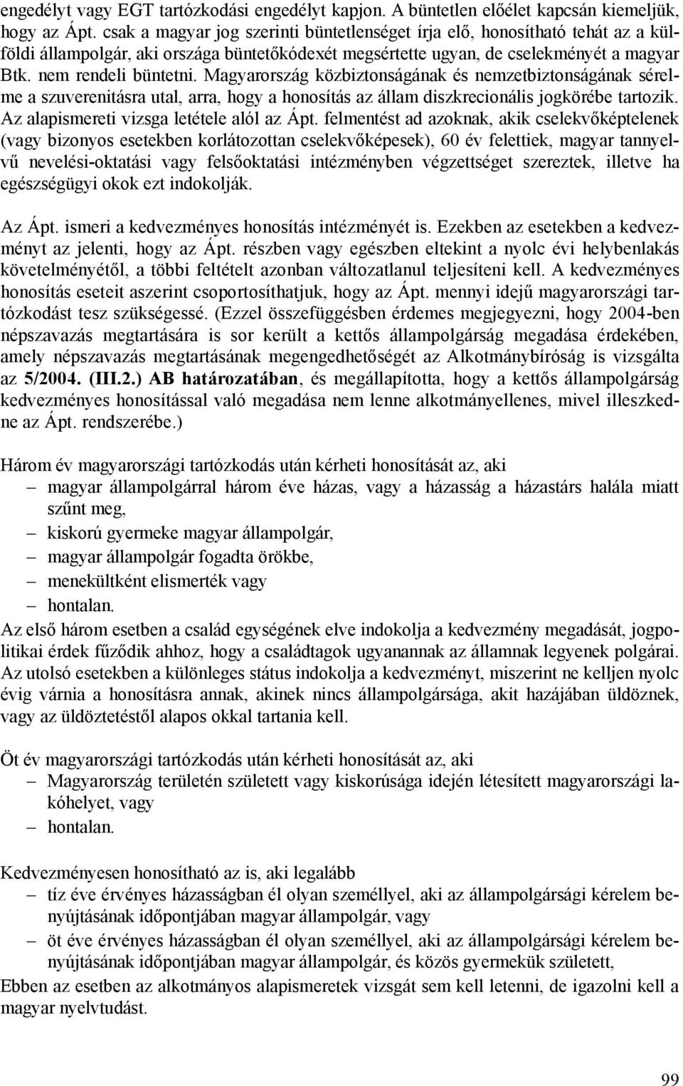 Magyarország közbiztonságának és nemzetbiztonságának sérelme a szuverenitásra utal, arra, hogy a honosítás az állam diszkrecionális jogkörébe tartozik. Az alapismereti vizsga letétele alól az Ápt.