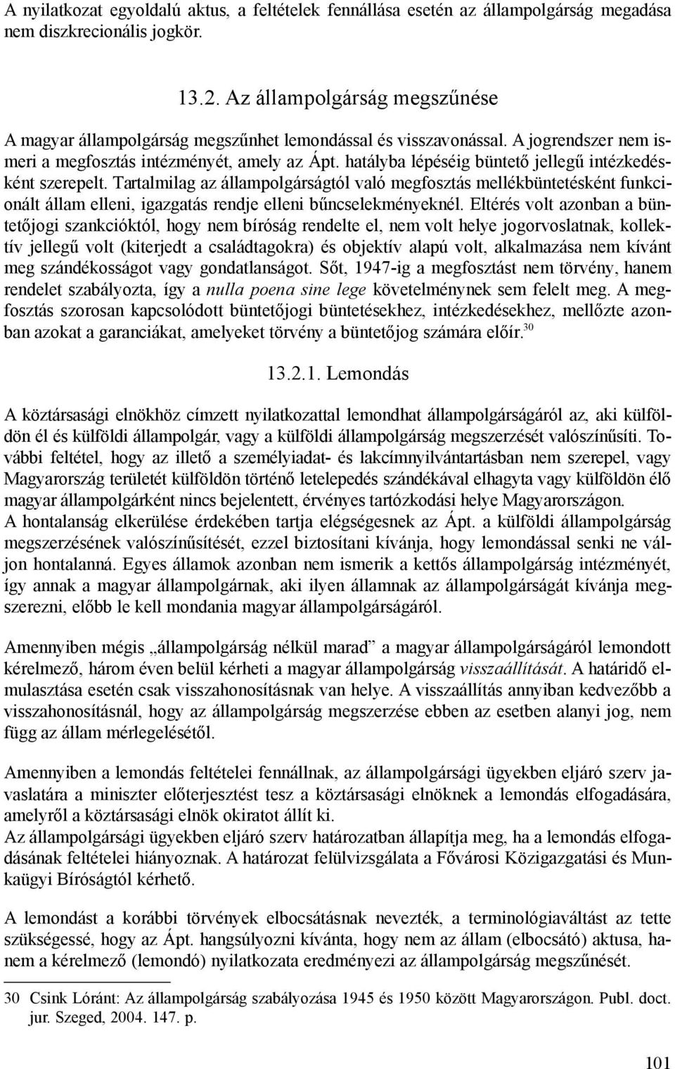 hatályba lépéséig büntető jellegű intézkedésként szerepelt. Tartalmilag az állampolgárságtól való megfosztás mellékbüntetésként funkcionált állam elleni, igazgatás rendje elleni bűncselekményeknél.