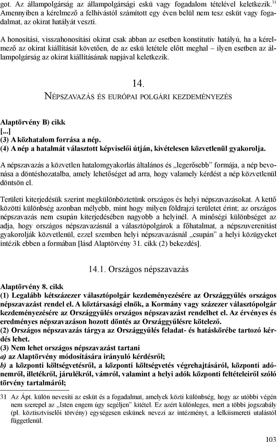 A honosítási, visszahonosítási okirat csak abban az esetben konstitutív hatályú, ha a kérelmező az okirat kiállítását követően, de az eskü letétele előtt meghal ilyen esetben az állampolgárság az