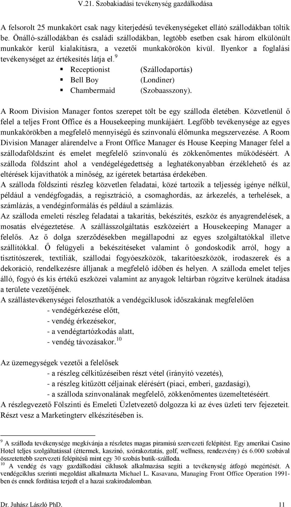 Ilyenkor a foglalási tevékenységet az értékesítés látja el. 9 Receptionist (Szállodaportás) Bell Boy (Londiner) Chambermaid (Szobaasszony).