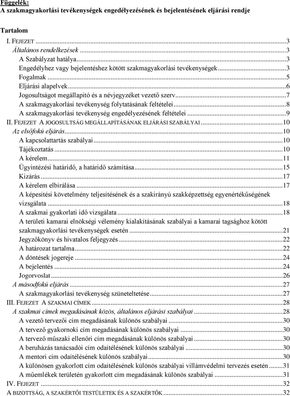 .. 7 A szakmagyakorlási tevékenység folytatásának feltételei... 8 A szakmagyakorlási tevékenység engedélyezésének feltételei... 9 II. FEJEZET A JOGOSULTSÁG MEGÁLLAPÍTÁSÁNAK ELJÁRÁSI SZABÁLYAI.