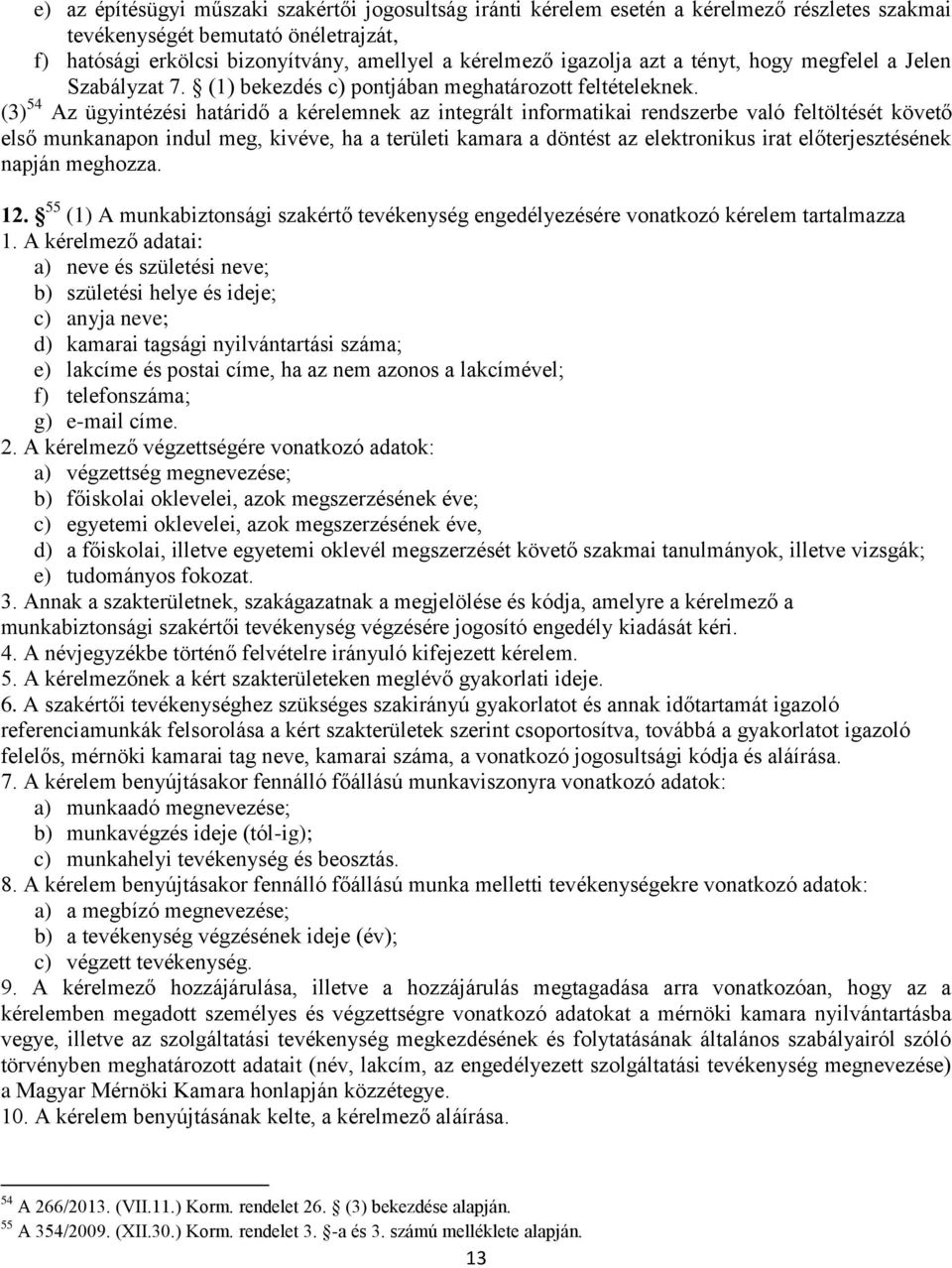 (3) 54 Az ügyintézési határidő a kérelemnek az integrált informatikai rendszerbe való feltöltését követő első munkanapon indul meg, kivéve, ha a területi kamara a döntést az elektronikus irat