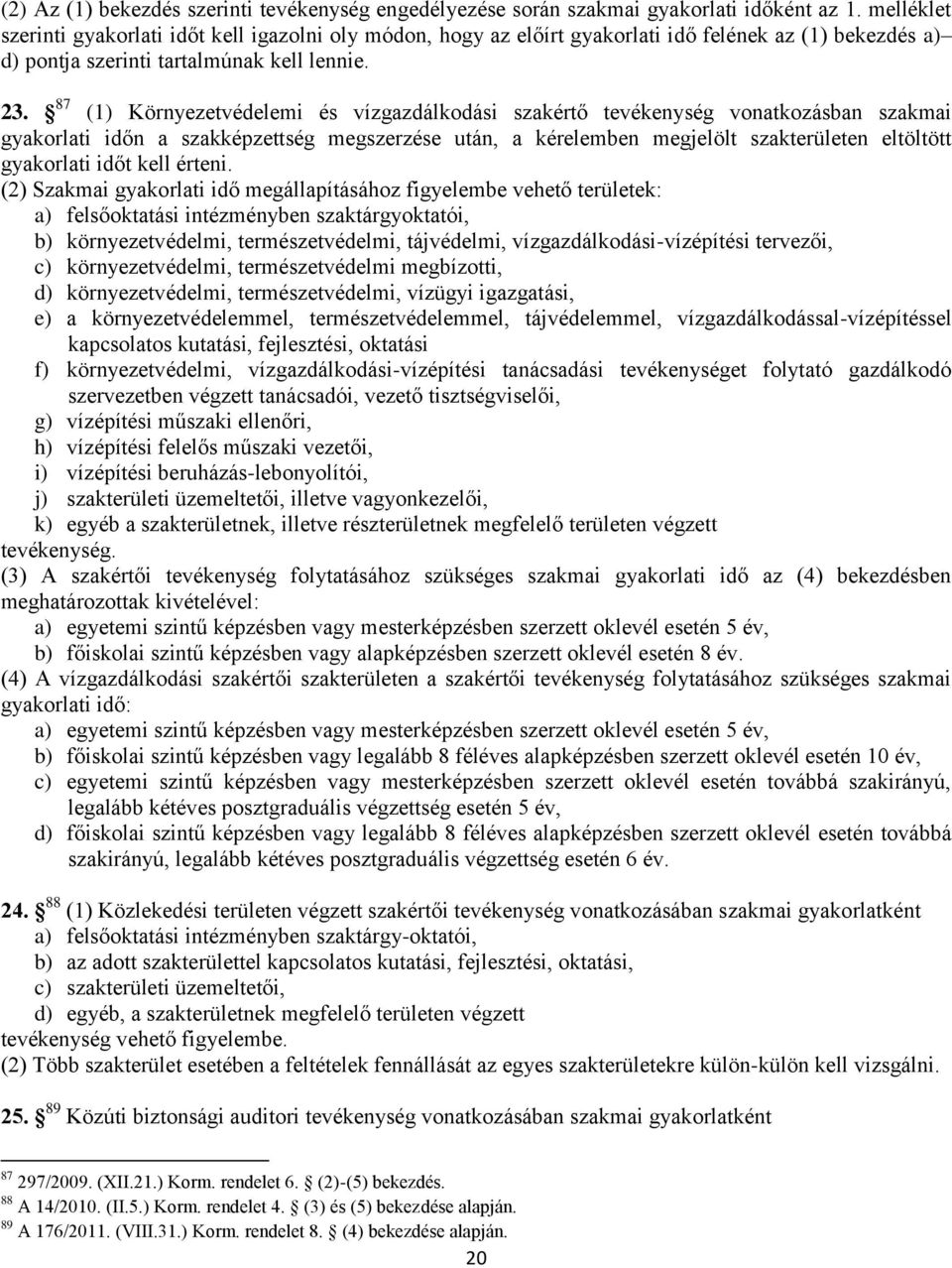 87 (1) Környezetvédelemi és vízgazdálkodási szakértő tevékenység vonatkozásban szakmai gyakorlati időn a szakképzettség megszerzése után, a kérelemben megjelölt en eltöltött gyakorlati időt kell