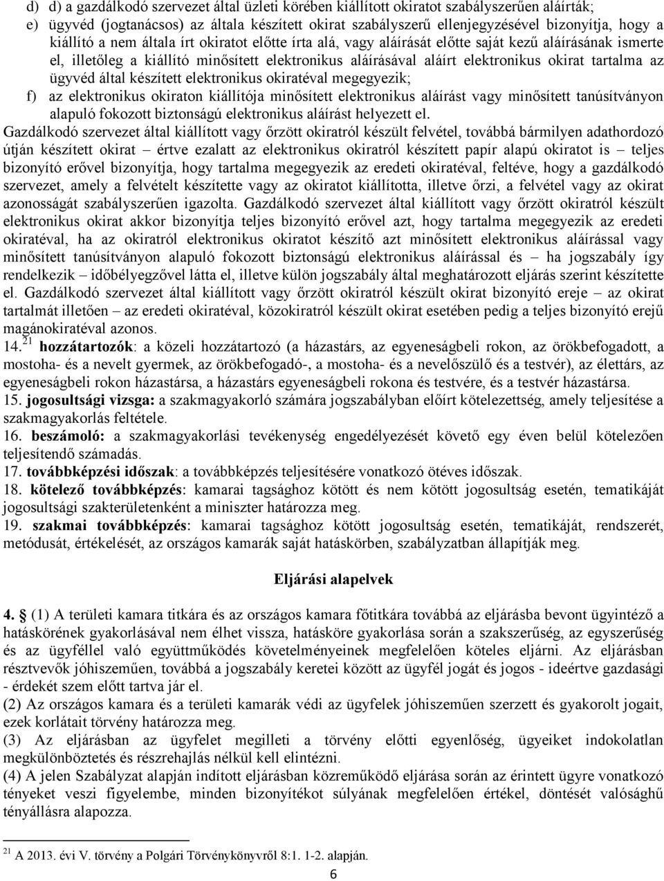 tartalma az ügyvéd által készített elektronikus okiratéval megegyezik; f) az elektronikus okiraton kiállítója minősített elektronikus aláírást vagy minősített tanúsítványon alapuló fokozott