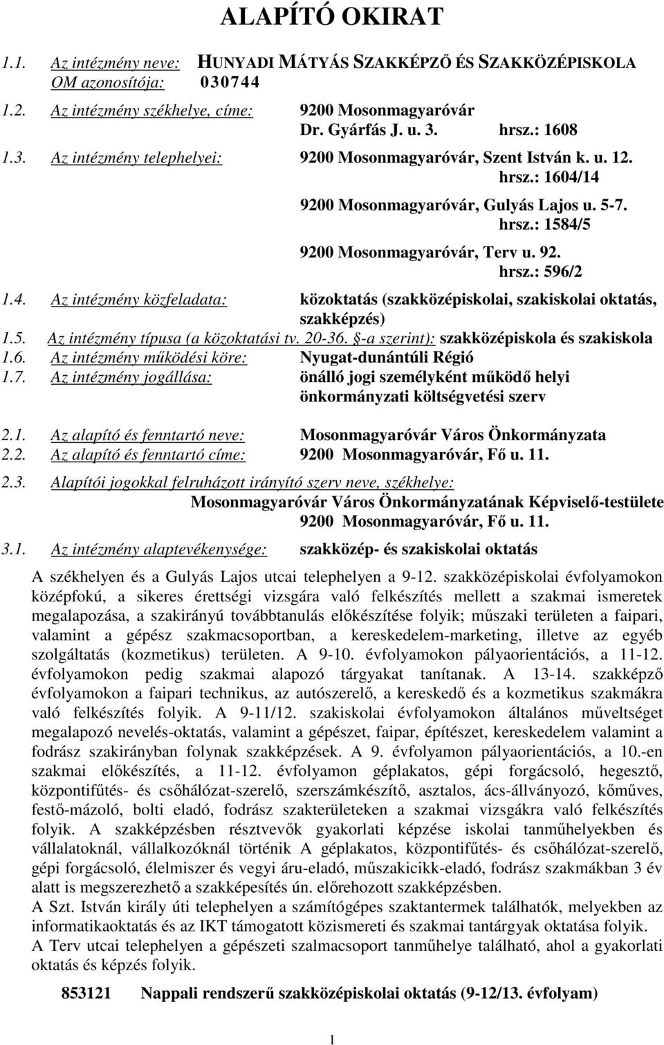 5. Az intézmény típusa (a közoktatási tv. 20-36. -a szerint): szakközépiskola és szakiskola 1.6. Az intézmény működési köre: Nyugat-dunántúli Régió 1.7.