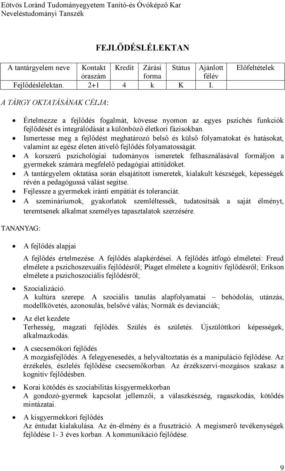 Ismertesse meg a fejlődést meghatározó belső és külső folyamatokat és hatásokat, valamint az egész életen átívelő fejlődés folyamatosságát.