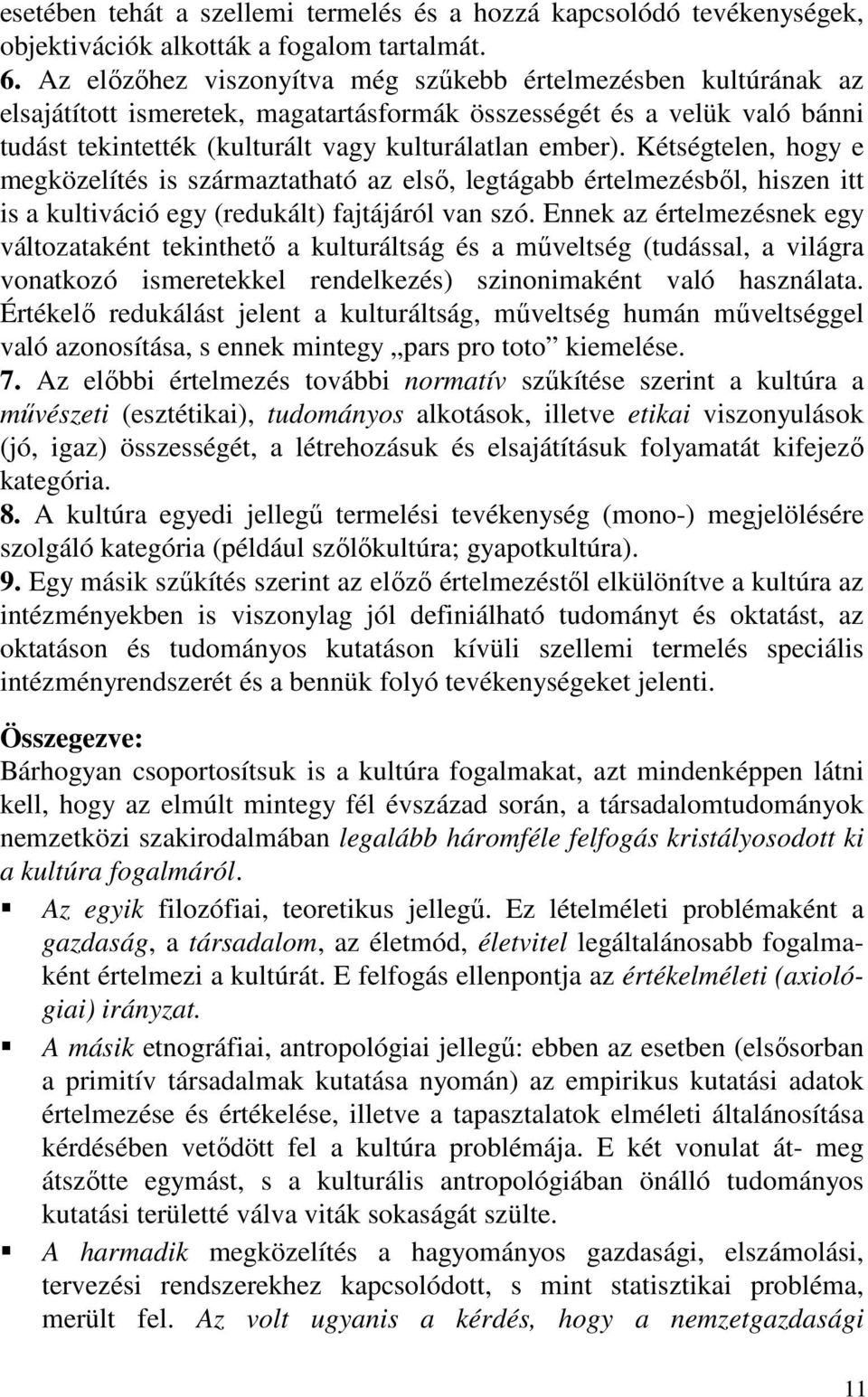 Kétségtelen, hogy e megközelítés is származtatható az első, legtágabb értelmezésből, hiszen itt is a kultiváció egy (redukált) fajtájáról van szó.