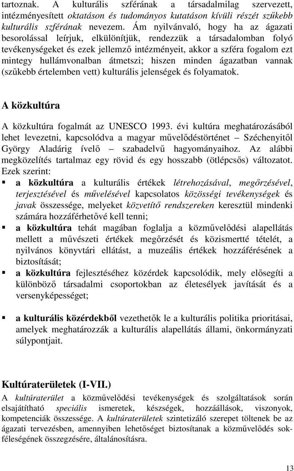 átmetszi; hiszen minden ágazatban vannak (szűkebb értelemben vett) kulturális jelenségek és folyamatok. A közkultúra A közkultúra fogalmát az UNESCO 1993.