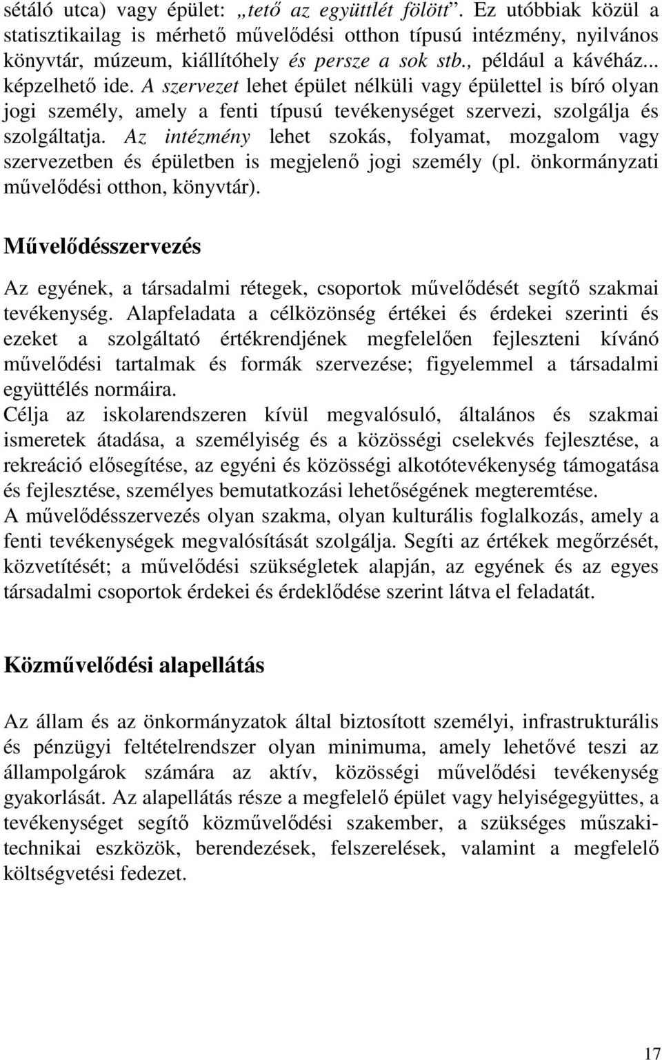 Az intézmény lehet szokás, folyamat, mozgalom vagy szervezetben és épületben is megjelenő jogi személy (pl. önkormányzati művelődési otthon, könyvtár).