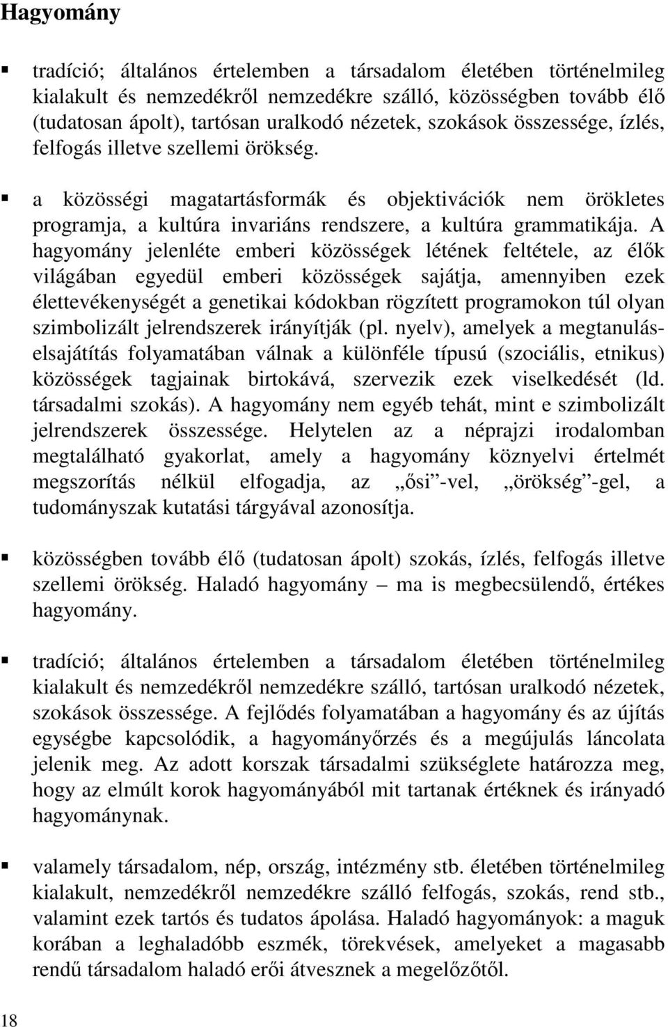 A hagyomány jelenléte emberi közösségek létének feltétele, az élők világában egyedül emberi közösségek sajátja, amennyiben ezek élettevékenységét a genetikai kódokban rögzített programokon túl olyan