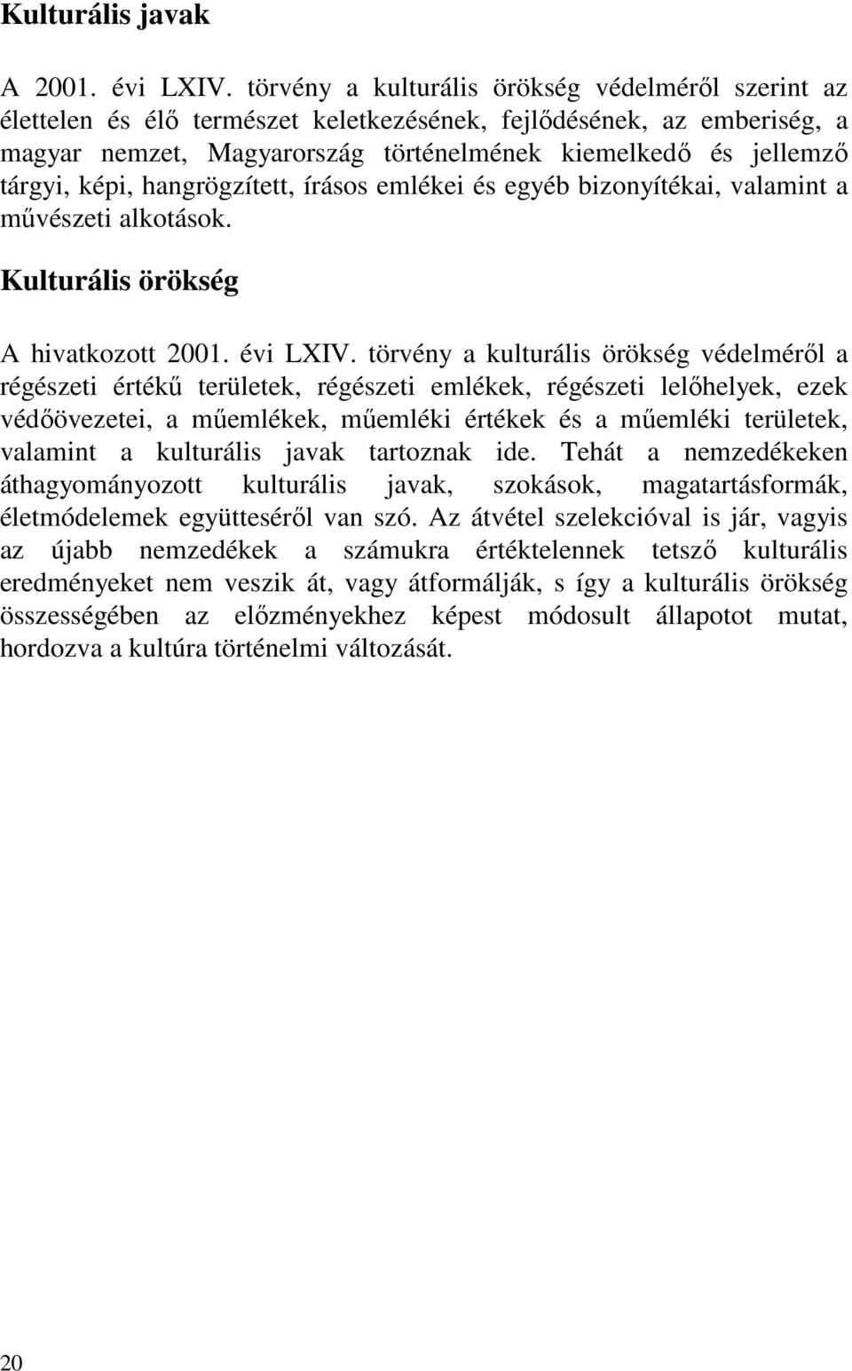 képi, hangrögzített, írásos emlékei és egyéb bizonyítékai, valamint a művészeti alkotások. Kulturális örökség A hivatkozott 2001. évi LXIV.