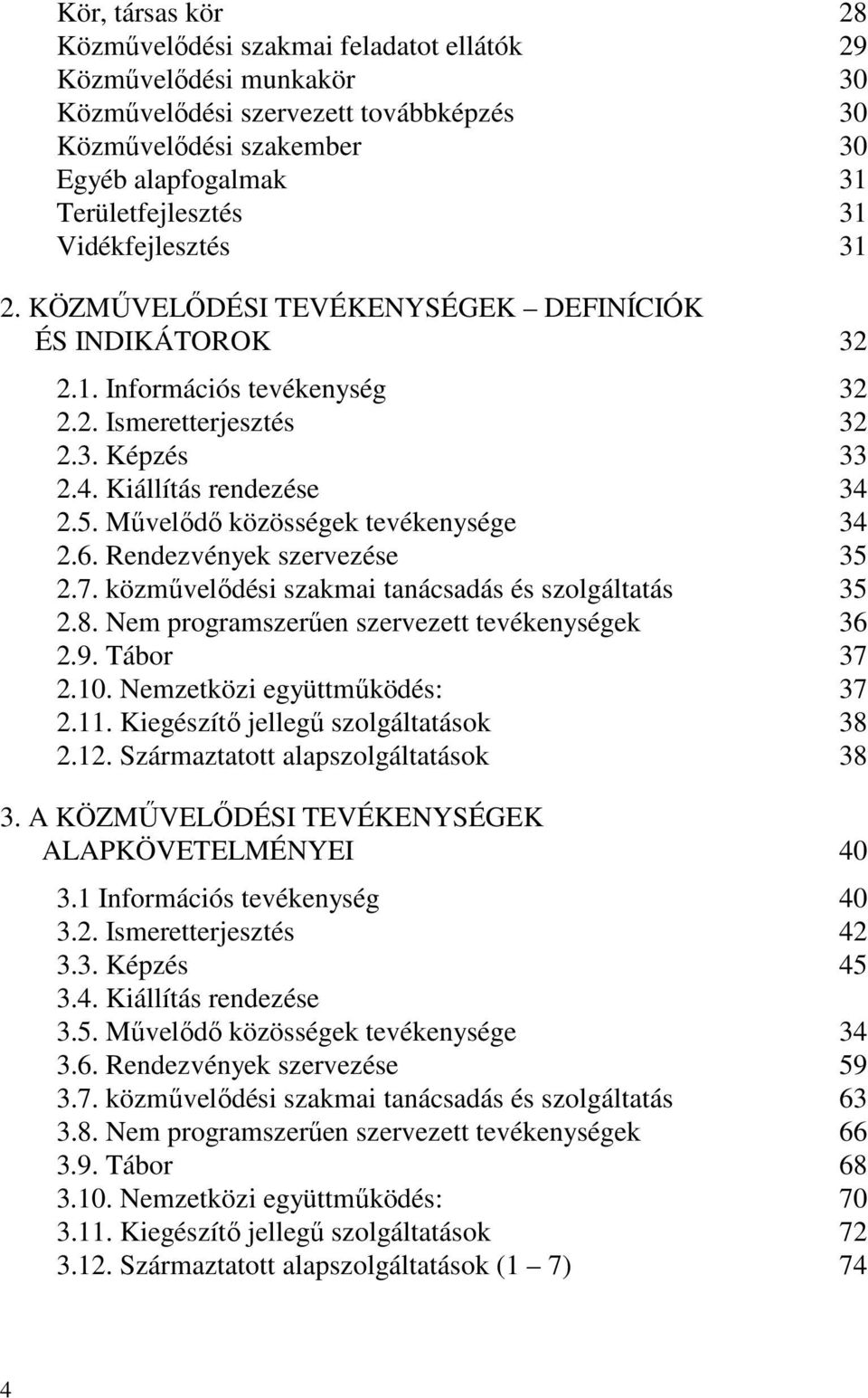 Művelődő közösségek tevékenysége 34 2.6. Rendezvények szervezése 35 2.7. közművelődési szakmai tanácsadás és szolgáltatás 35 2.8. Nem programszerűen szervezett tevékenységek 36 2.9. Tábor 37 2.10.