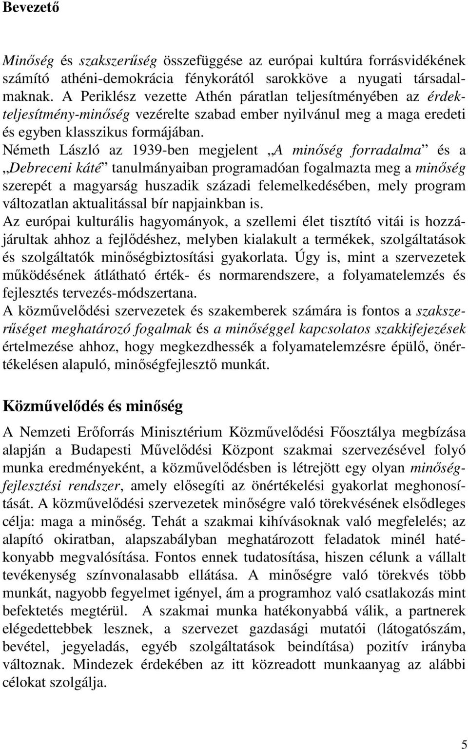 Németh László az 1939-ben megjelent A minőség forradalma és a Debreceni káté tanulmányaiban programadóan fogalmazta meg a minőség szerepét a magyarság huszadik századi felemelkedésében, mely program