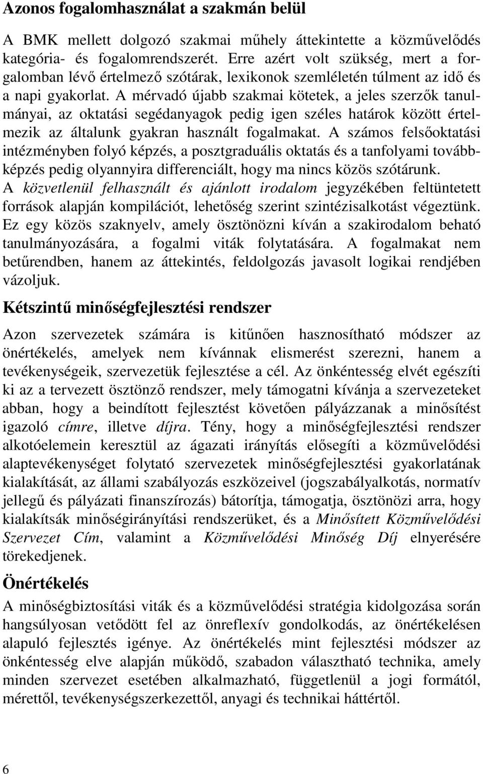 A mérvadó újabb szakmai kötetek, a jeles szerzők tanulmányai, az oktatási segédanyagok pedig igen széles határok között értelmezik az általunk gyakran használt fogalmakat.