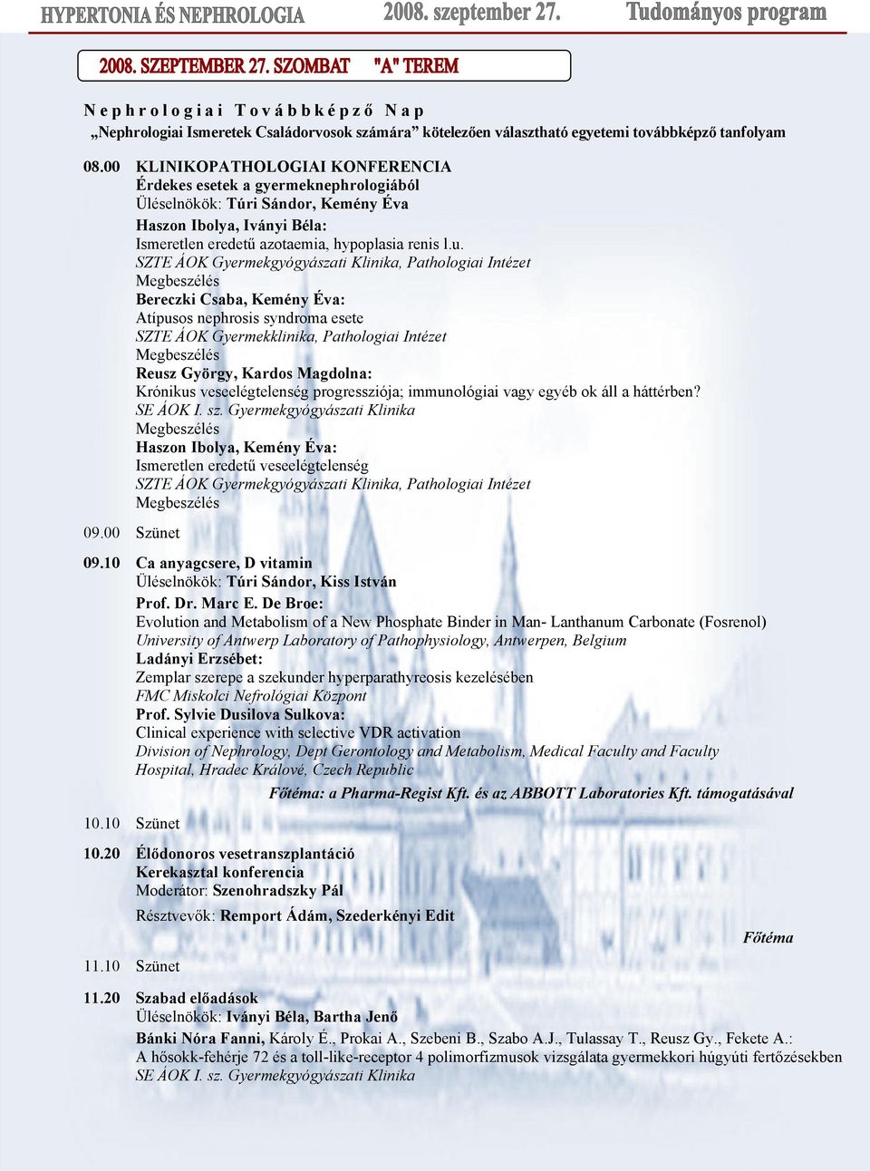 u. SZTE ÁOK Gyermekgyógyászati Klinika, Pathologiai Intézet Megbeszélés Bereczki Csaba, Kemény Éva: Atípusos nephrosis syndroma esete SZTE ÁOK Gyermekklinika, Pathologiai Intézet Megbeszélés Reusz