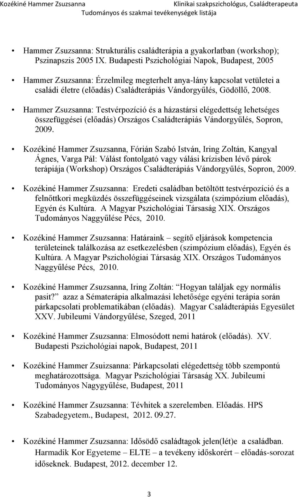 Hammer Zsuzsanna: Testvérpozíció és a házastársi elégedettség lehetséges összefüggései (előadás) Országos Családterápiás Vándorgyűlés, Sopron, 2009.