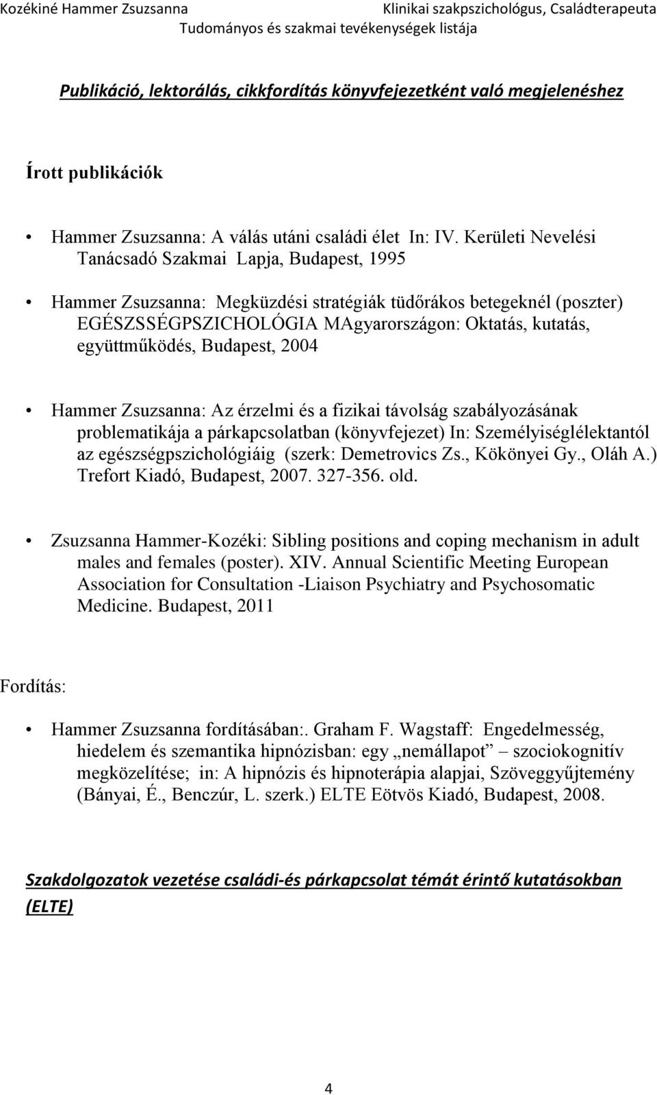 Budapest, 2004 Hammer Zsuzsanna: Az érzelmi és a fizikai távolság szabályozásának problematikája a párkapcsolatban (könyvfejezet) In: Személyiséglélektantól az egészségpszichológiáig (szerk: