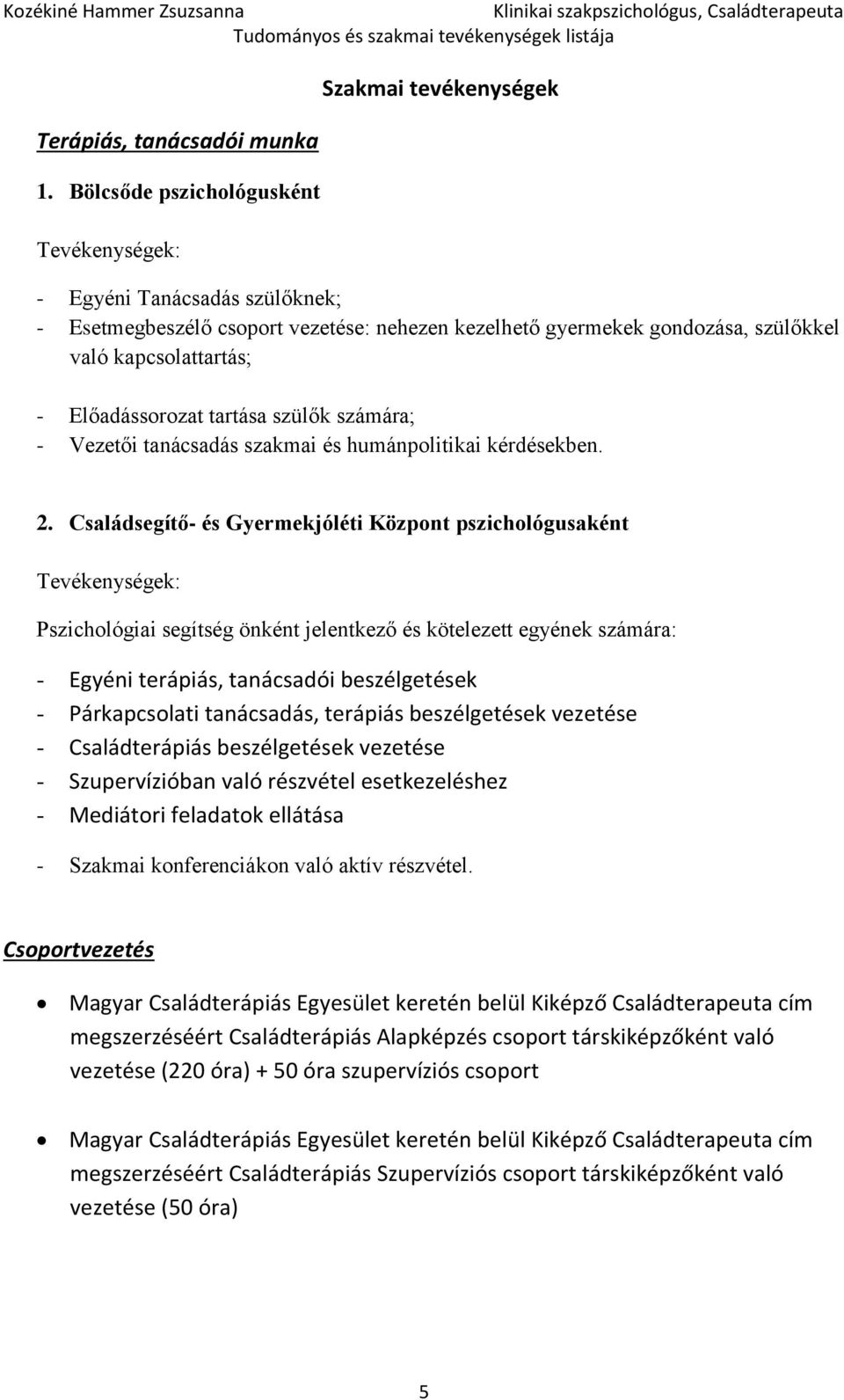 - Előadássorozat tartása szülők számára; - Vezetői tanácsadás szakmai és humánpolitikai kérdésekben. 2.