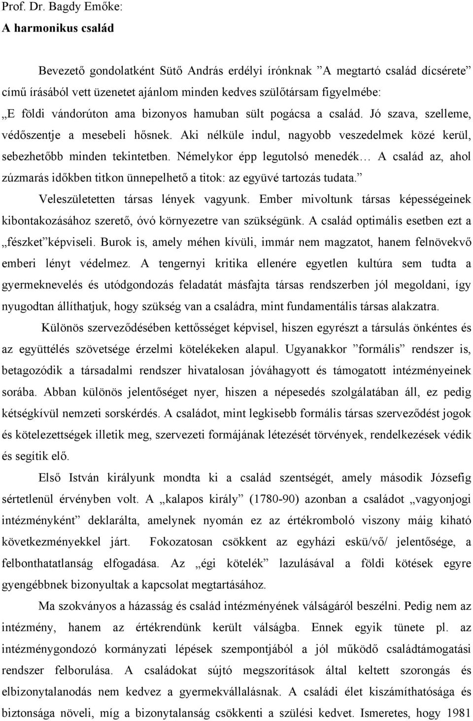 vándorúton ama bizonyos hamuban sült pogácsa a család. Jó szava, szelleme, védőszentje a mesebeli hősnek. Aki nélküle indul, nagyobb veszedelmek közé kerül, sebezhetőbb minden tekintetben.