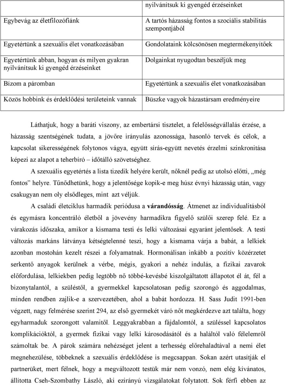 Egyetértünk a szexuális élet vonatkozásában Büszke vagyok házastársam eredményeire Láthatjuk, hogy a baráti viszony, az embertársi tisztelet, a felelősségvállalás érzése, a házasság szentségének