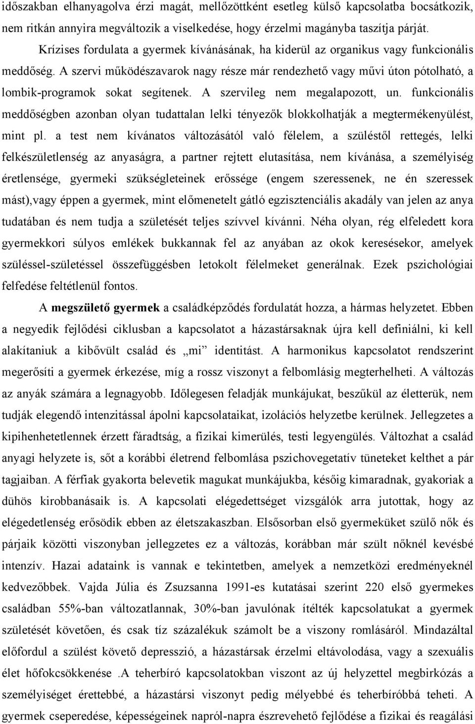 A szervi működészavarok nagy része már rendezhető vagy művi úton pótolható, a lombik-programok sokat segítenek. A szervileg nem megalapozott, un.