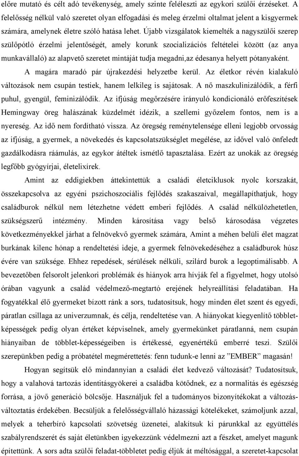 Újabb vizsgálatok kiemelték a nagyszülői szerep szülőpótló érzelmi jelentőségét, amely korunk szocializációs feltételei között (az anya munkavállaló) az alapvető szeretet mintáját tudja megadni,az