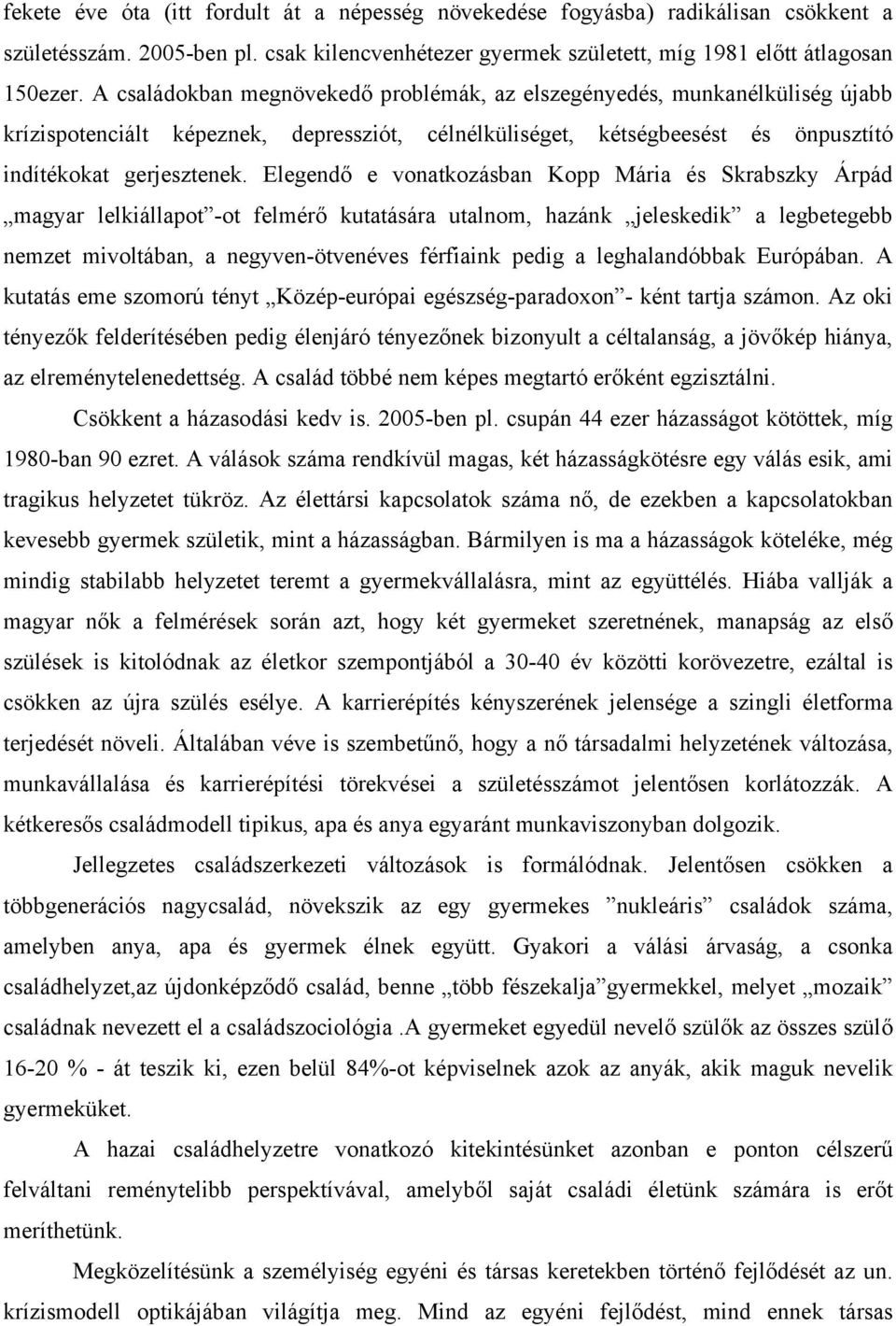 Elegendő e vonatkozásban Kopp Mária és Skrabszky Árpád magyar lelkiállapot -ot felmérő kutatására utalnom, hazánk jeleskedik a legbetegebb nemzet mivoltában, a negyven-ötvenéves férfiaink pedig a