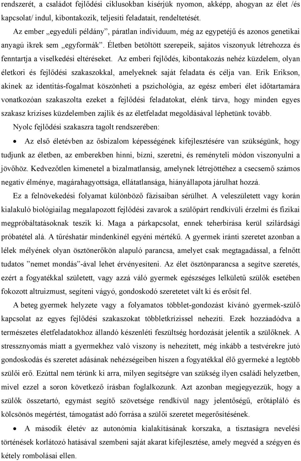 Életben betöltött szerepeik, sajátos viszonyuk létrehozza és fenntartja a viselkedési eltéréseket.