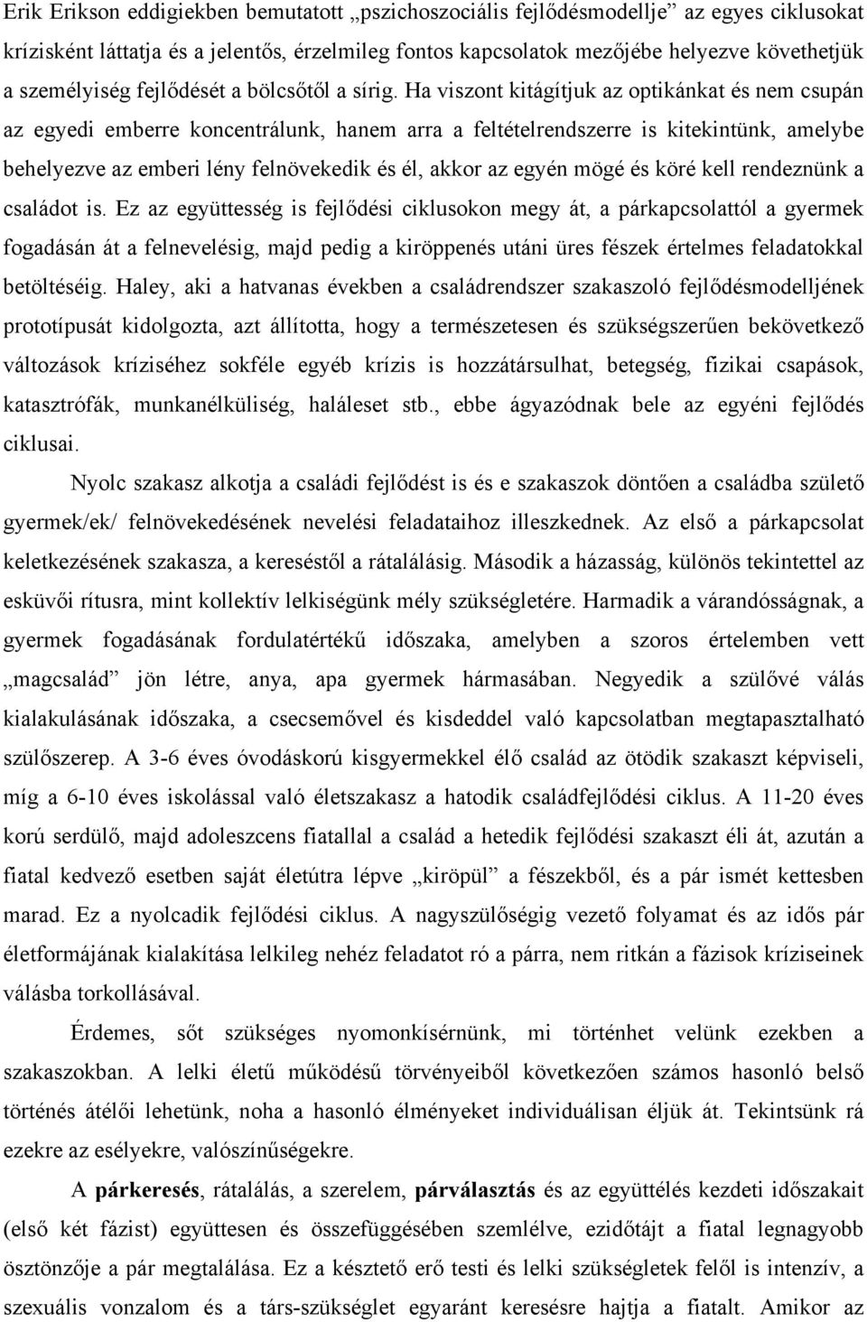 Ha viszont kitágítjuk az optikánkat és nem csupán az egyedi emberre koncentrálunk, hanem arra a feltételrendszerre is kitekintünk, amelybe behelyezve az emberi lény felnövekedik és él, akkor az egyén