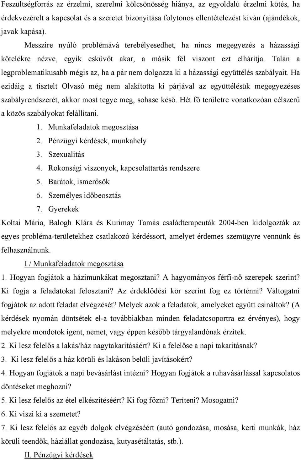 Talán a legproblematikusabb mégis az, ha a pár nem dolgozza ki a házassági együttélés szabályait.