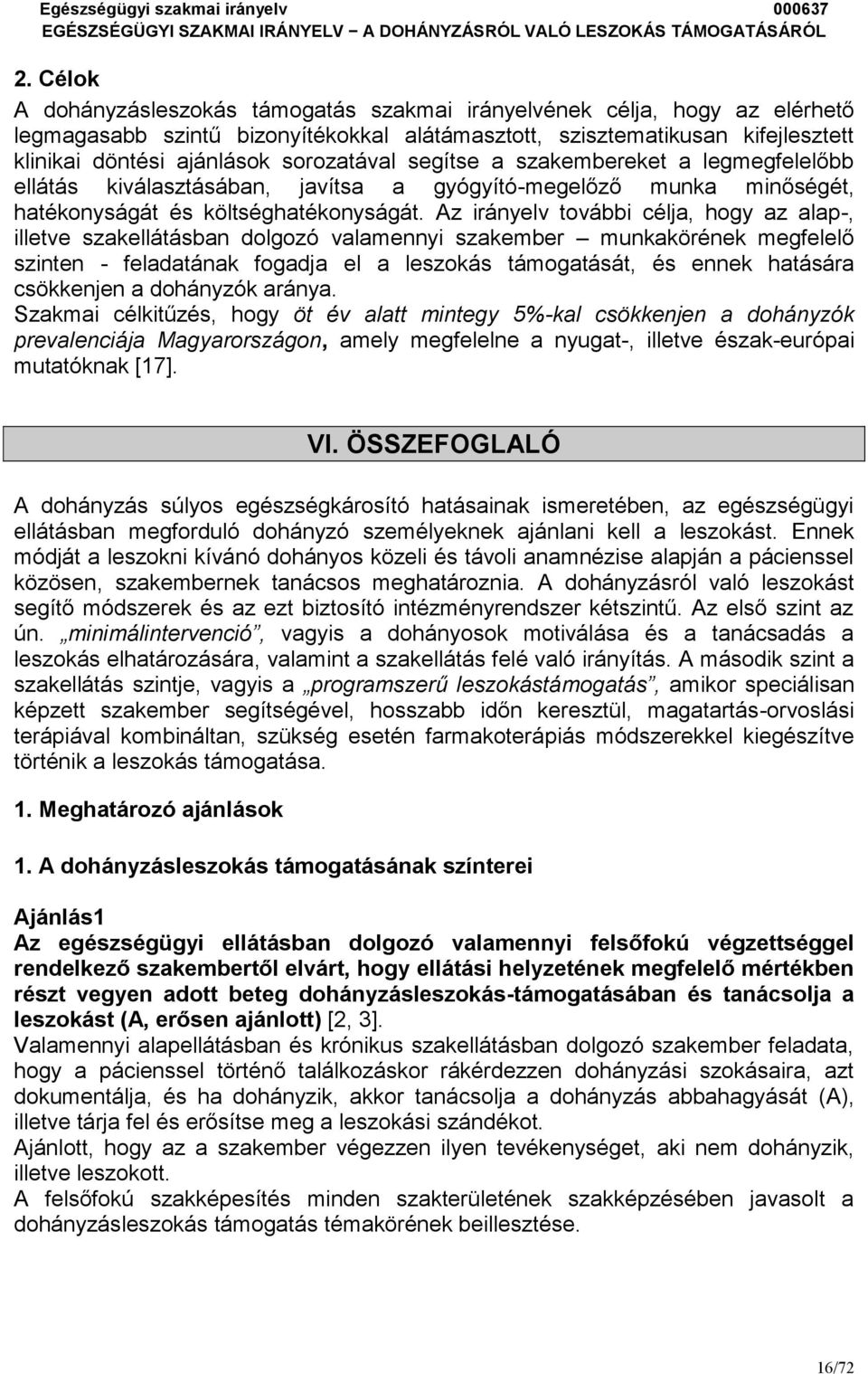 Az irányelv további célja, hogy az alap-, illetve szakellátásban dolgozó valamennyi szakember munkakörének megfelelő szinten - feladatának fogadja el a leszokás támogatását, és ennek hatására