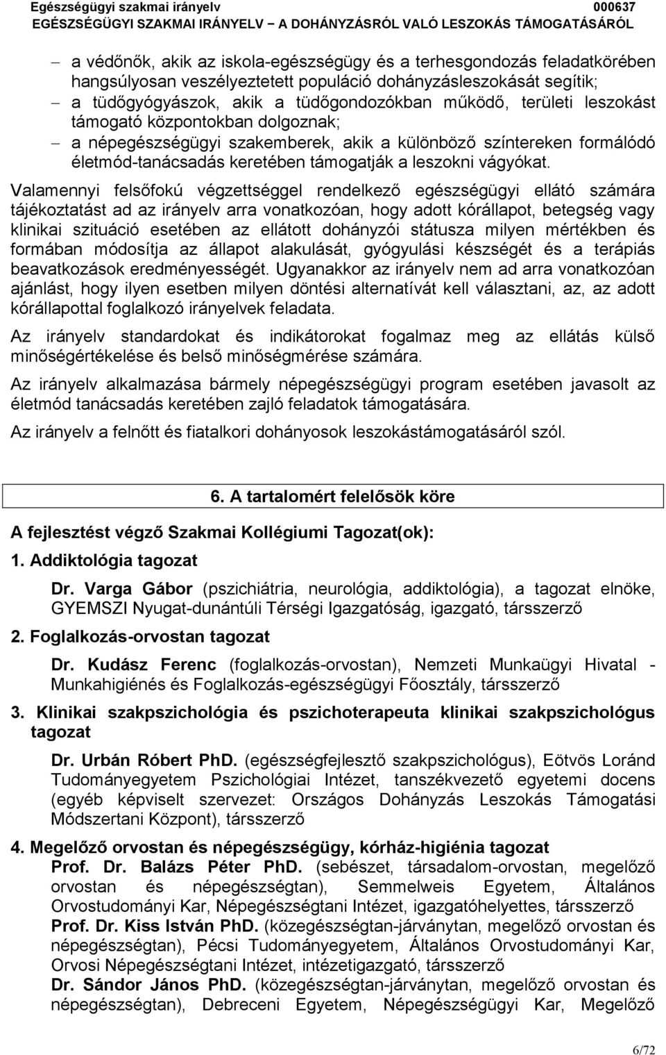 Valamennyi felsőfokú végzettséggel rendelkező egészségügyi ellátó számára tájékoztatást ad az irányelv arra vonatkozóan, hogy adott kórállapot, betegség vagy klinikai szituáció esetében az ellátott