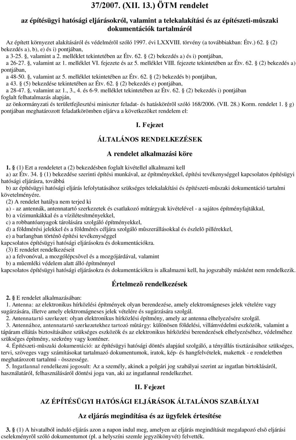 évi LXXVIII. törvény (a továbbiakban: Étv.) 62. (2) bekezdés a), b), e) és i) pontjában, a 3-25., valamint a 2. melléklet tekintetében az Étv. 62. (2) bekezdés a) és i) pontjában, a 26-27.