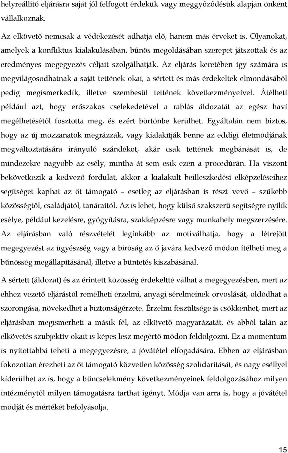Az eljárás keretében így számára is megvilágosodhatnak a saját tettének okai, a sértett és más érdekeltek elmondásából pedig megismerkedik, illetve szembesül tettének következményeivel.